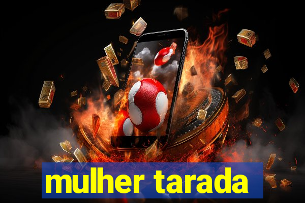 mulher tarada